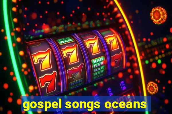 gospel songs oceans