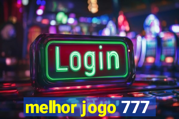 melhor jogo 777