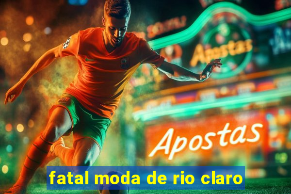 fatal moda de rio claro