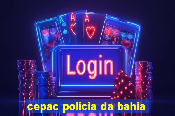 cepac policia da bahia