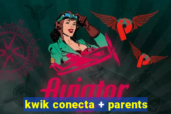 kwik conecta + parents