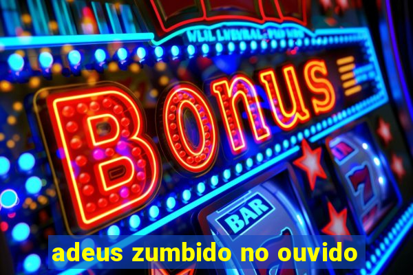 adeus zumbido no ouvido