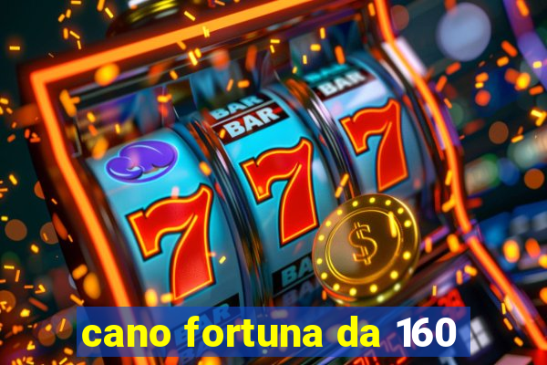 cano fortuna da 160