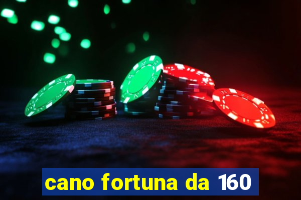 cano fortuna da 160