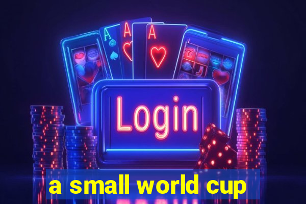 a small world cup