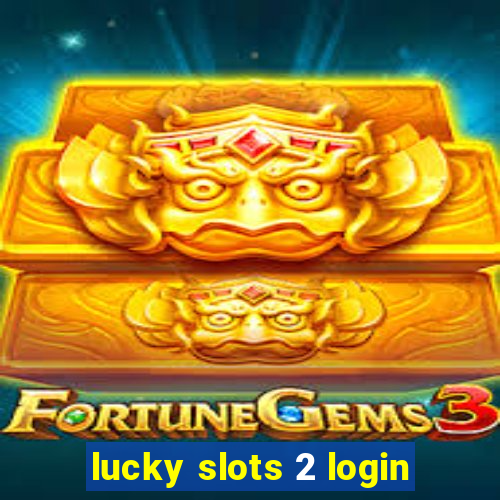 lucky slots 2 login