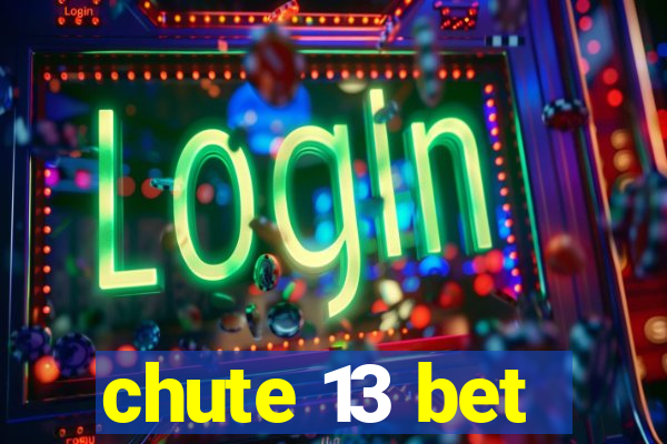 chute 13 bet