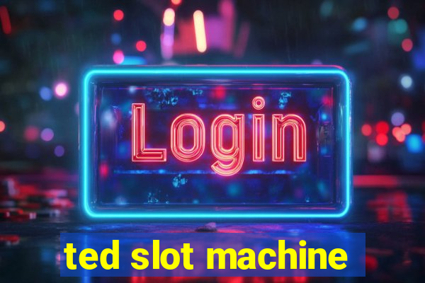 ted slot machine