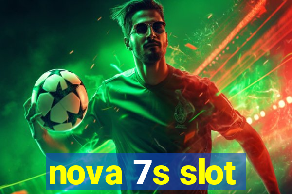 nova 7s slot