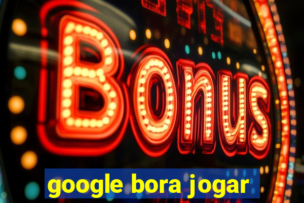 google bora jogar