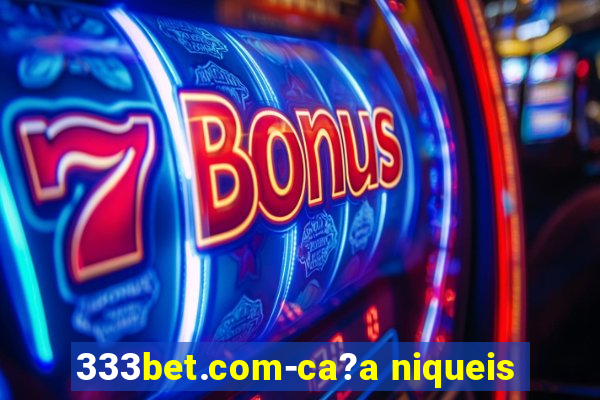 333bet.com-ca?a niqueis