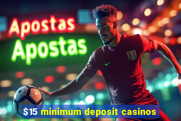 $15 minimum deposit casinos