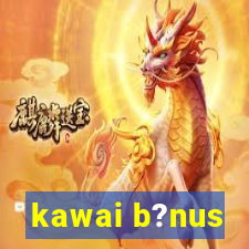 kawai b?nus