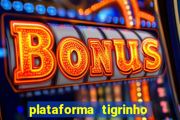 plataforma tigrinho com bonus de cadastro