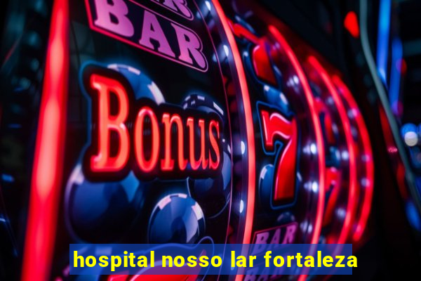 hospital nosso lar fortaleza