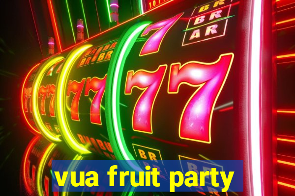 vua fruit party