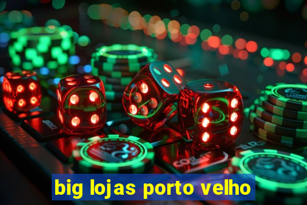 big lojas porto velho