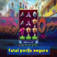 fatal porto seguro