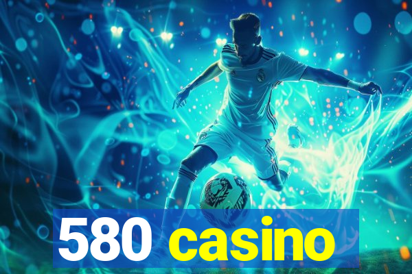 580 casino