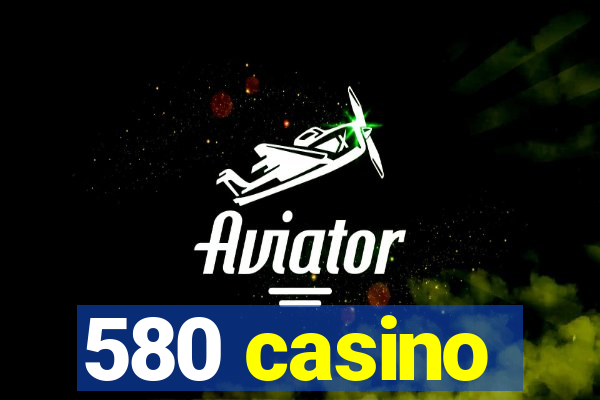 580 casino