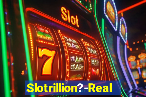 Slotrillion?-Real Casino Slots