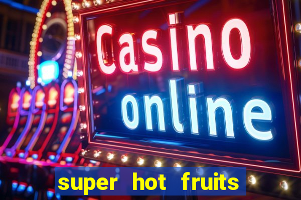 super hot fruits free slot