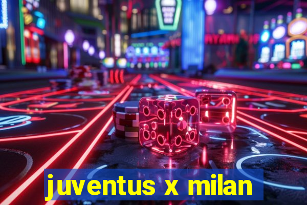 juventus x milan