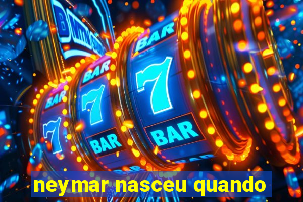 neymar nasceu quando