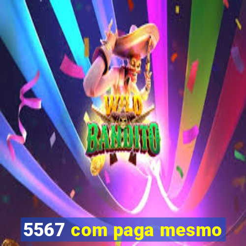 5567 com paga mesmo