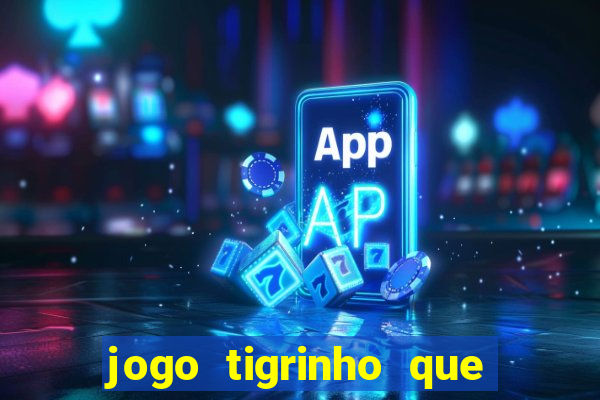 jogo tigrinho que ganha dinheiro