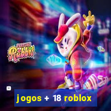 jogos + 18 roblox