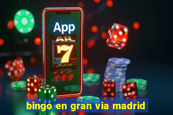 bingo en gran via madrid