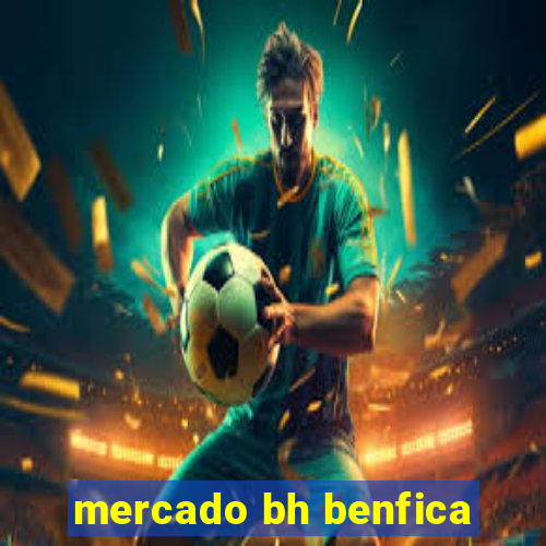 mercado bh benfica