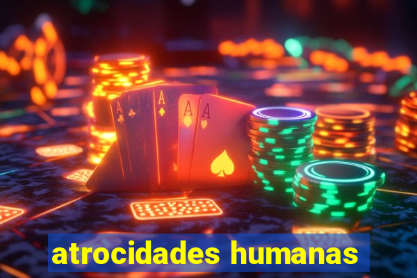 atrocidades humanas