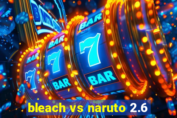 bleach vs naruto 2.6