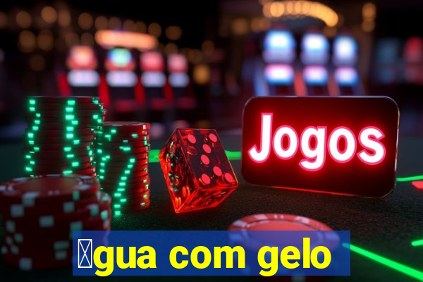 谩gua com gelo