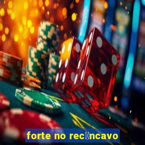 forte no rec么ncavo