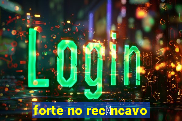 forte no rec么ncavo