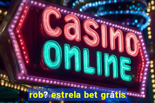 rob? estrela bet grátis