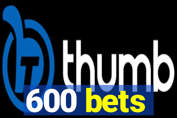 600 bets