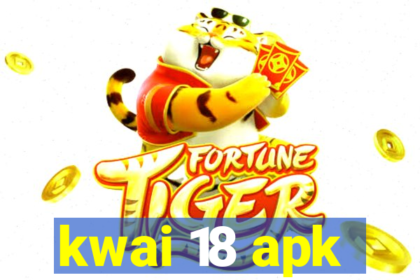 kwai 18 apk