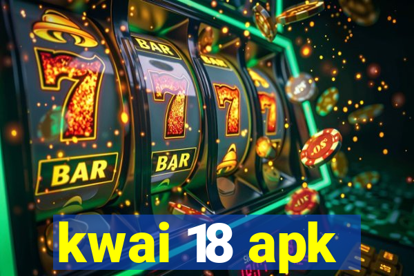 kwai 18 apk