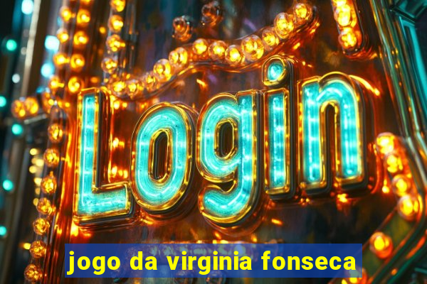 jogo da virginia fonseca