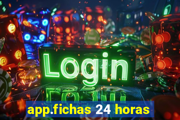 app.fichas 24 horas