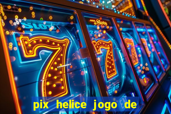 pix helice jogo de ganhar pix 2023