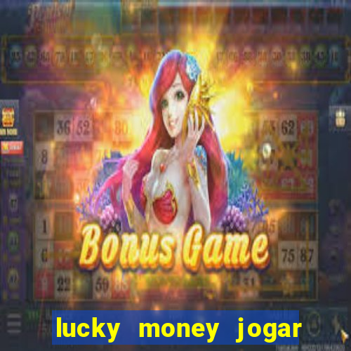 lucky money jogar e ganhar