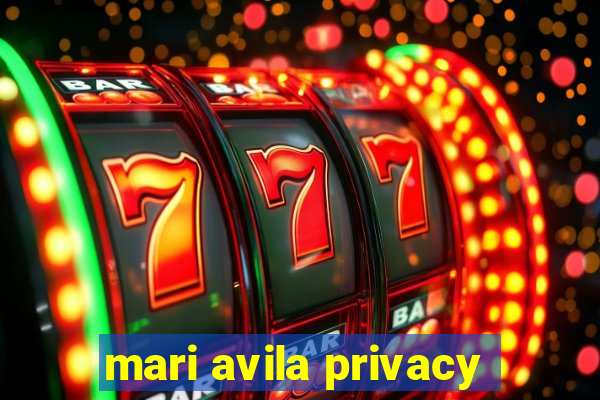 mari avila privacy