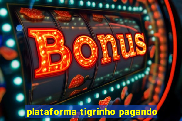 plataforma tigrinho pagando