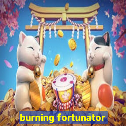 burning fortunator