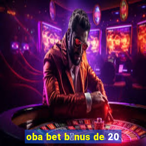 oba bet b么nus de 20